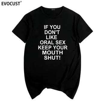 Eğer Sevmiyorum Oral Seks Tutmak Ağız Kapalı Yaz baskı T-shirt Pamuk Erkekler T gömlek Yeni kadın TEE